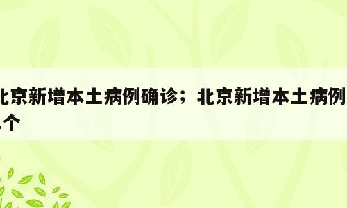 北京新增本土病例确诊；北京新增本土病例41个