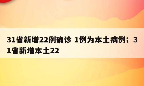 31省新增22例确诊 1例为本土病例；31省新增本土22