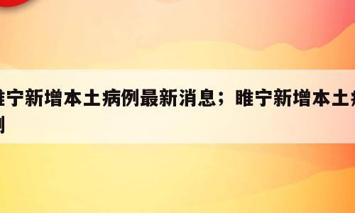 睢宁新增本土病例最新消息；睢宁新增本土病例
