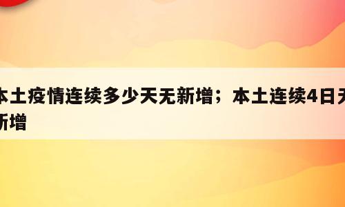 本土疫情连续多少天无新增；本土连续4日无新增