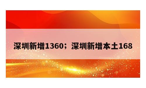 深圳新增1360；深圳新增本土168