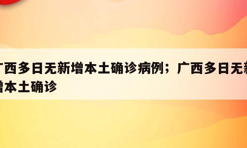 广西多日无新增本土确诊病例；广西多日无新增本土确诊