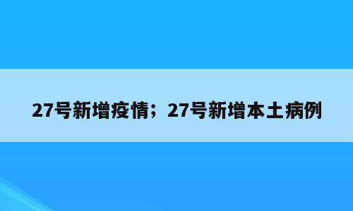 27号新增疫情；27号新增本土病例