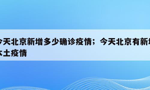 今天北京新增多少确诊疫情；今天北京有新增本土疫情