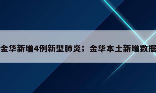 金华新增4例新型肺炎；金华本土新增数据
