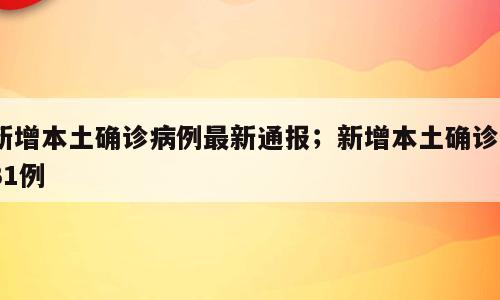 新增本土确诊病例最新通报；新增本土确诊131例