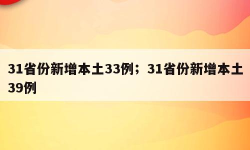 31省份新增本土33例；31省份新增本土39例