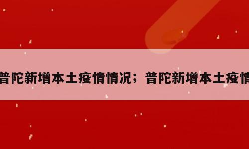 普陀新增本土疫情情况；普陀新增本土疫情
