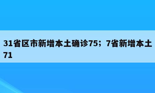 31省区市新增本土确诊75；7省新增本土71