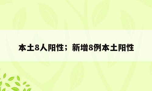 本土8人阳性；新增8例本土阳性