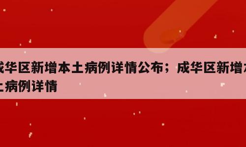 成华区新增本土病例详情公布；成华区新增本土病例详情
