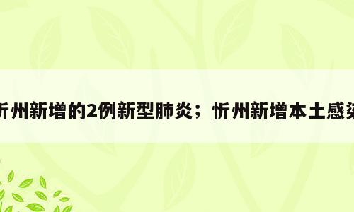 忻州新增的2例新型肺炎；忻州新增本土感染