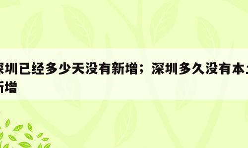 深圳已经多少天没有新增；深圳多久没有本土新增