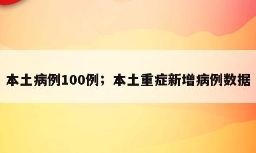 本土病例100例；本土重症新增病例数据