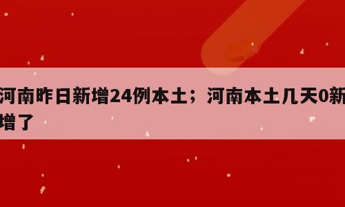河南昨日新增24例本土；河南本土几天0新增了