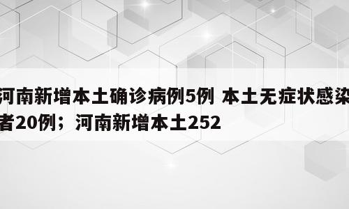 河南新增本土确诊病例5例 本土无症状感染者20例；河南新增本土252