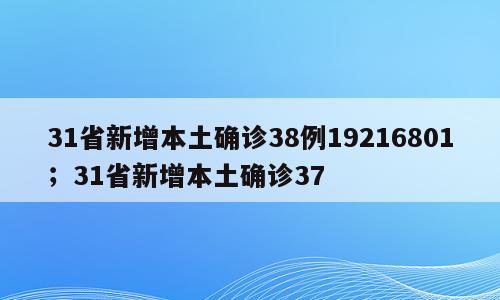 31省新增本土确诊38例19216801；31省新增本土确诊37