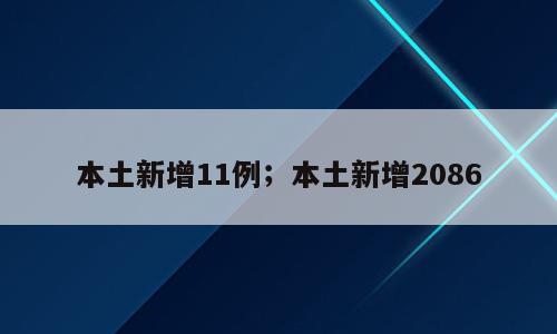 本土新增11例；本土新增2086