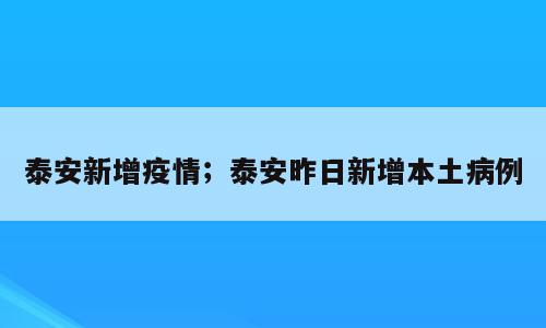 泰安新增疫情；泰安昨日新增本土病例