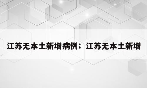 江苏无本土新增病例；江苏无本土新增
