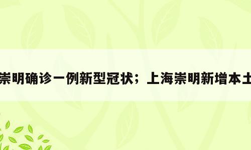 崇明确诊一例新型冠状；上海崇明新增本土