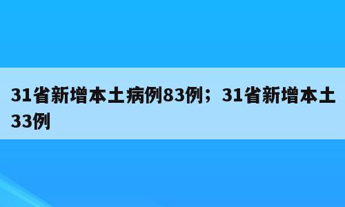 31省新增本土病例83例；31省新增本土33例