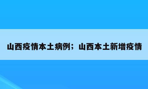 山西疫情本土病例；山西本土新增疫情
