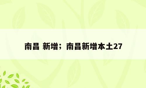 南昌 新增；南昌新增本土27
