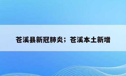 苍溪县新冠肺炎；苍溪本土新增