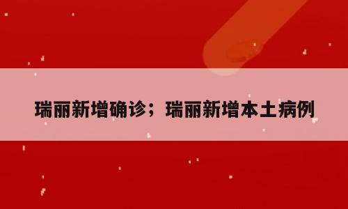 瑞丽新增确诊；瑞丽新增本土病例