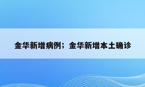金华新增病例；金华新增本土确诊