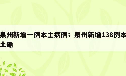 泉州新增一例本土病例；泉州新增138例本土确