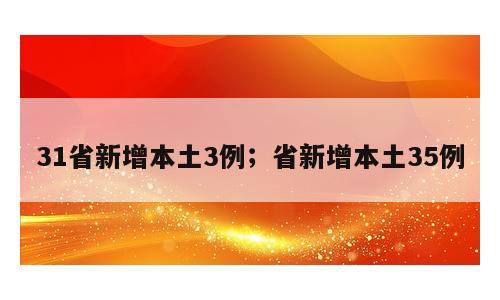 31省新增本土3例；省新增本土35例