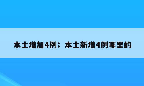 本土增加4例；本土新增4例哪里的