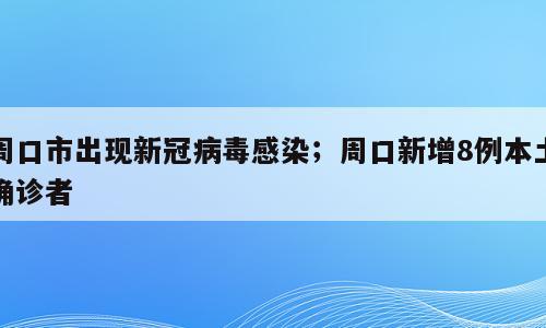 周口市出现新冠病毒感染；周口新增8例本土确诊者