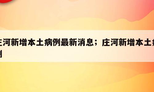 庄河新增本土病例最新消息；庄河新增本土病例