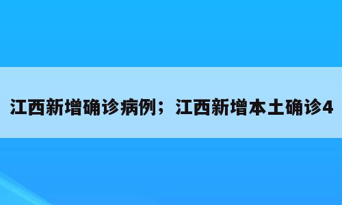 江西新增确诊病例；江西新增本土确诊4
