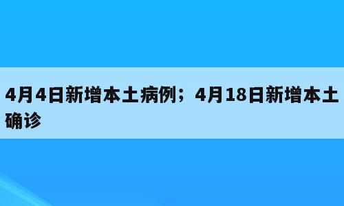 4月4日新增本土病例；4月18日新增本土确诊