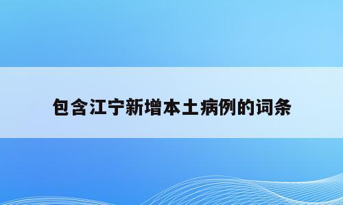 包含江宁新增本土病例的词条