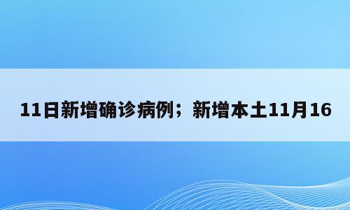 11日新增确诊病例；新增本土11月16