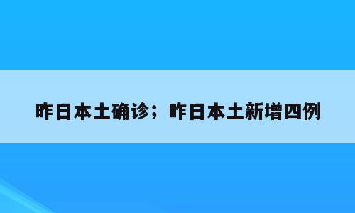 昨日本土确诊；昨日本土新增四例