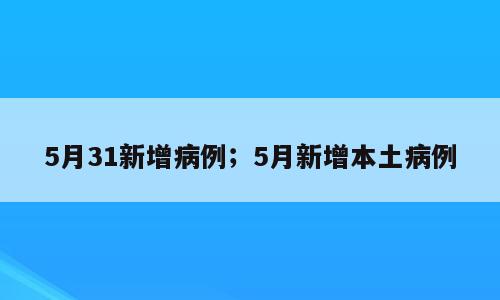 5月31新增病例；5月新增本土病例