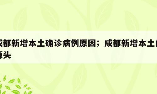 成都新增本土确诊病例原因；成都新增本土的源头