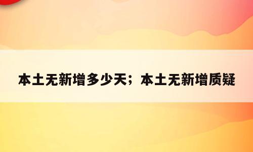 本土无新增多少天；本土无新增质疑