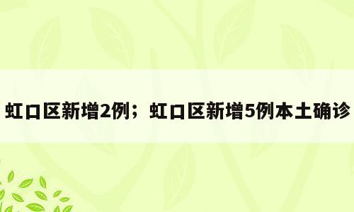 虹口区新增2例；虹口区新增5例本土确诊