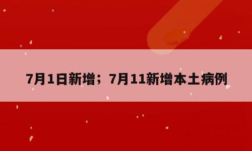 7月1日新增；7月11新增本土病例