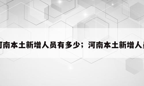 河南本土新增人员有多少；河南本土新增人员