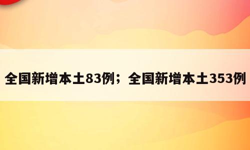 全国新增本土83例；全国新增本土353例