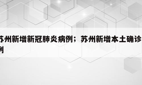 苏州新增新冠肺炎病例；苏州新增本土确诊9例