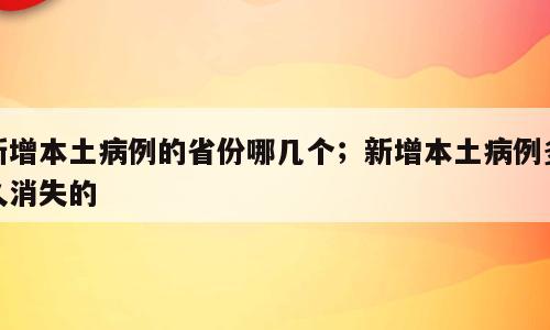新增本土病例的省份哪几个；新增本土病例多久消失的